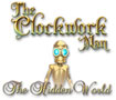 The Clockwork Man: The Hidden World 