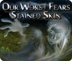 Our Worst Fears Stained Skin