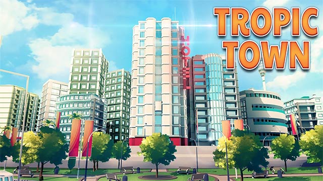 Tropic Town là game mô phỏng xây thành phố hiện đại