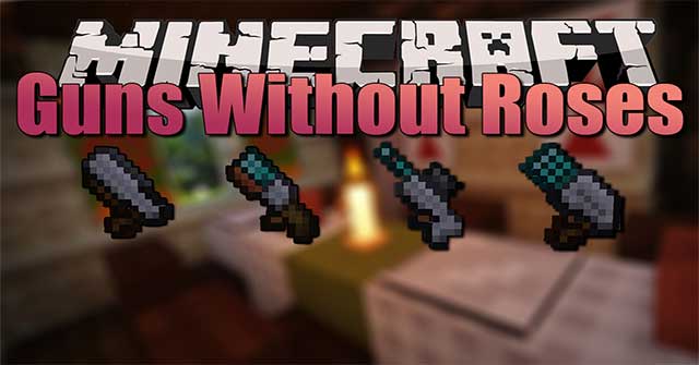 Guns Without Roses Mod sẽ bổ sung thêm nhiều loại súng mới vào Minecraft