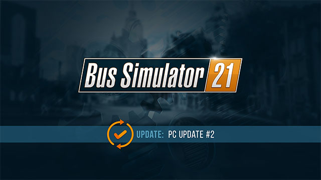 Bus Simulator 21 Update #2 bổ sung hàng loạt nâng cấp, thay đổi và sửa lỗi quan trọng