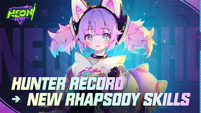 Bản cập nhật Neon Echo 0525 mang tên Hunter Record & New Rhapsody Skills