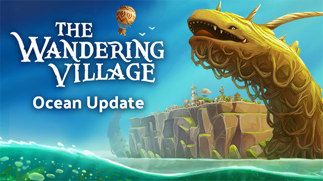 Bản cập nhật Ocean update đưa ngôi làng lang thang The Wandering Village đến với đại dương mênh mông