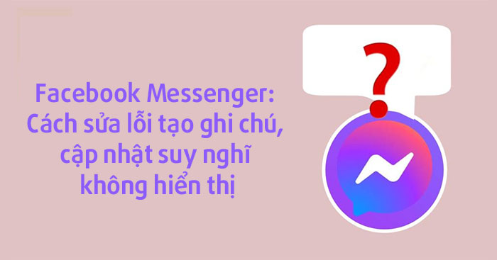 Facebook Messenger: Cách sửa lỗi tạo ghi chú, cập nhật suy nghĩ không hiển thị